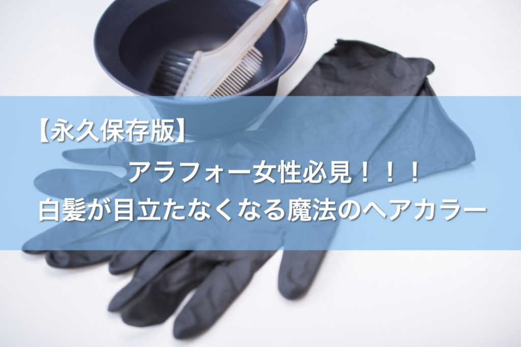 【永久保存版】アラフォー女性必見！！！白髪が気にならなくなる魔法のヘアカラーを限定公開