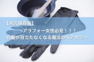 【永久保存版】アラフォー女性必見！！！白髪が気にならなくなる魔法のヘアカラーを限定公開